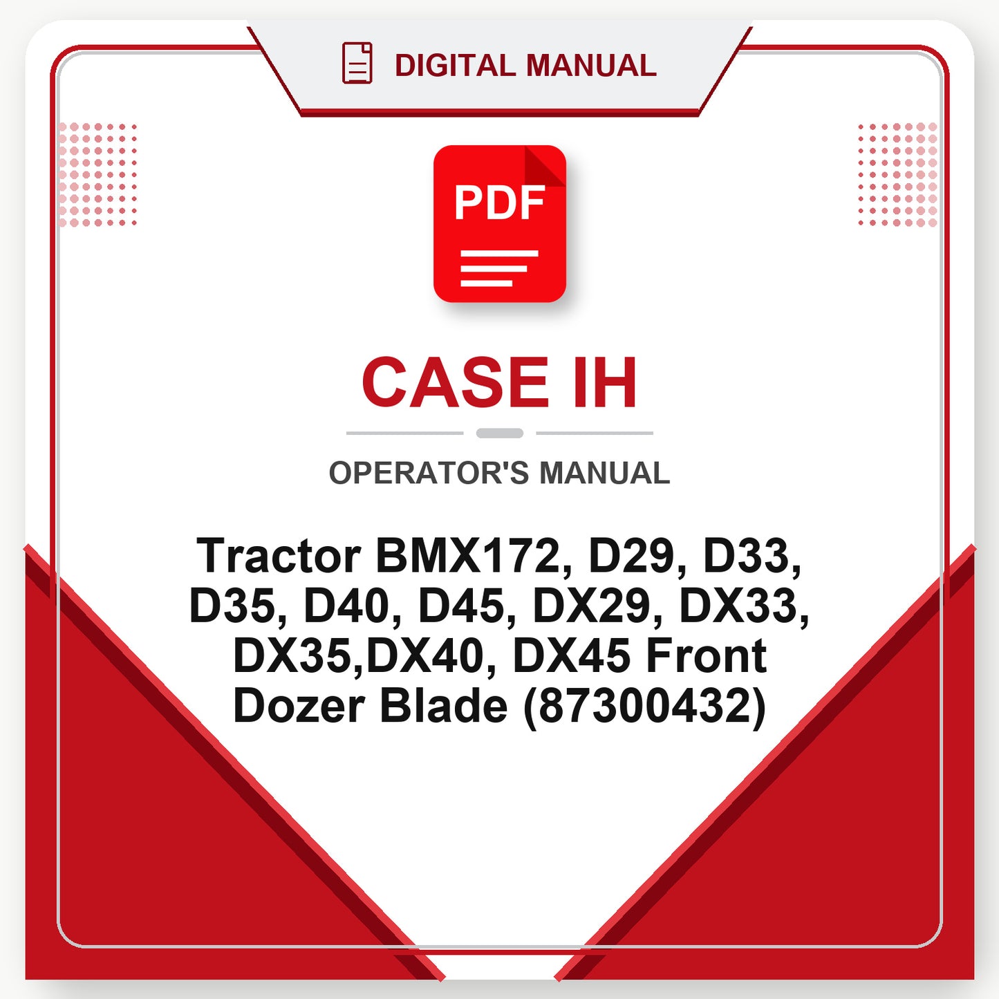 Case IH Tractor BMX172, D29, D33, D35, D40, D45, DX29, DX33, DX35,DX40, DX45 Front Dozer Blade Operator's Manual (87300432)