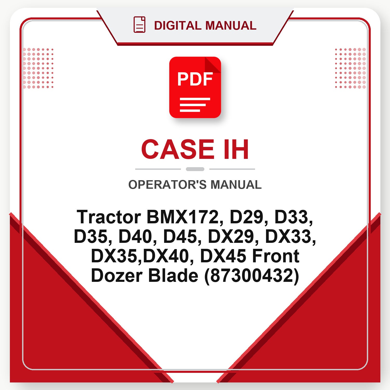Case IH Tractor BMX172, D29, D33, D35, D40, D45, DX29, DX33, DX35,DX40, DX45 Front Dozer Blade Operator's Manual (87300432)